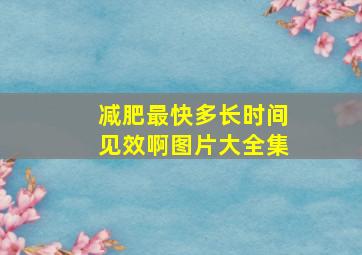 减肥最快多长时间见效啊图片大全集