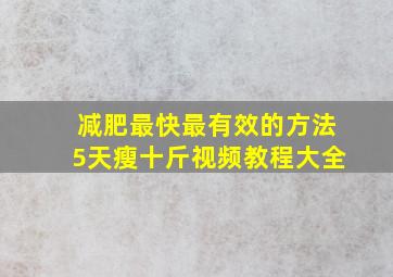 减肥最快最有效的方法5天瘦十斤视频教程大全