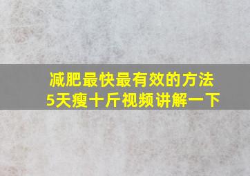 减肥最快最有效的方法5天瘦十斤视频讲解一下