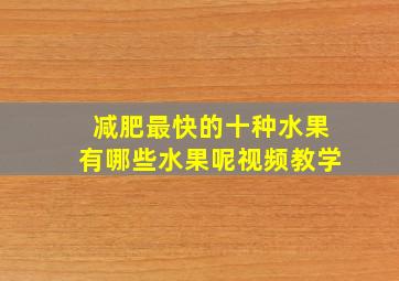 减肥最快的十种水果有哪些水果呢视频教学