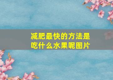 减肥最快的方法是吃什么水果呢图片