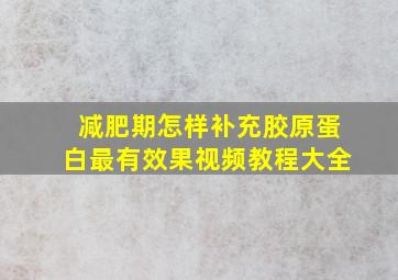 减肥期怎样补充胶原蛋白最有效果视频教程大全