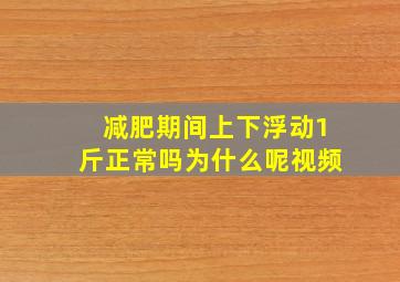 减肥期间上下浮动1斤正常吗为什么呢视频