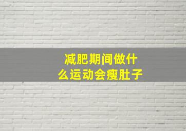 减肥期间做什么运动会瘦肚子