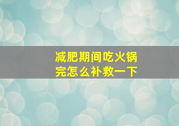 减肥期间吃火锅完怎么补救一下