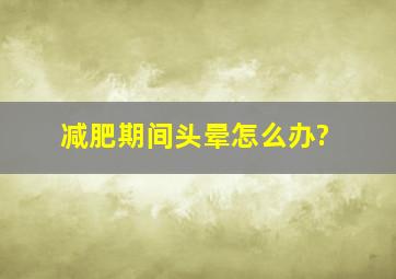 减肥期间头晕怎么办?