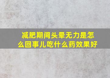 减肥期间头晕无力是怎么回事儿吃什么药效果好