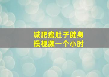 减肥瘦肚子健身操视频一个小时