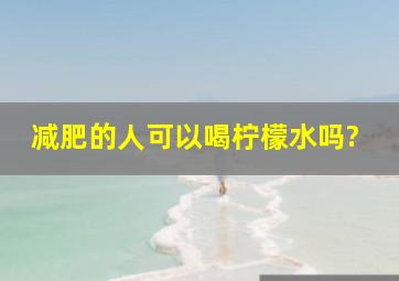 减肥的人可以喝柠檬水吗?