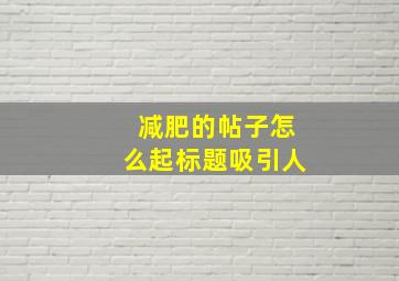 减肥的帖子怎么起标题吸引人