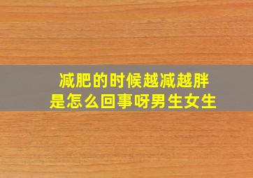 减肥的时候越减越胖是怎么回事呀男生女生