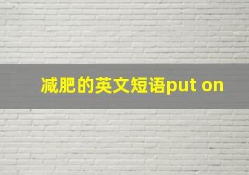 减肥的英文短语put on