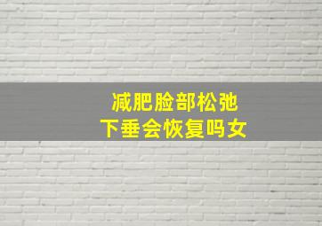 减肥脸部松弛下垂会恢复吗女