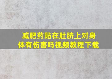 减肥药贴在肚脐上对身体有伤害吗视频教程下载