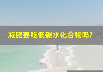 减肥要吃低碳水化合物吗?