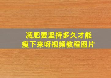 减肥要坚持多久才能瘦下来呀视频教程图片