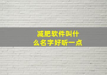 减肥软件叫什么名字好听一点