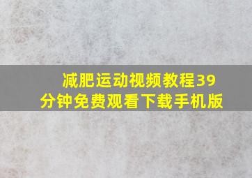 减肥运动视频教程39分钟免费观看下载手机版