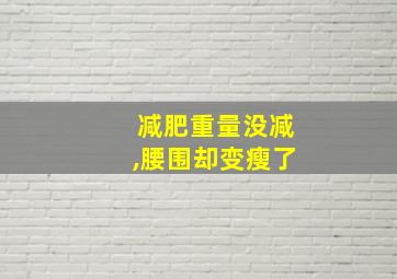 减肥重量没减,腰围却变瘦了