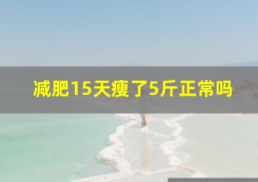 减肥15天瘦了5斤正常吗