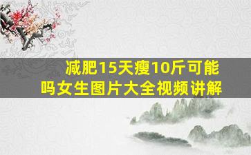 减肥15天瘦10斤可能吗女生图片大全视频讲解