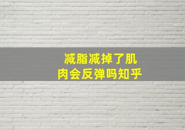 减脂减掉了肌肉会反弹吗知乎