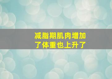 减脂期肌肉增加了体重也上升了