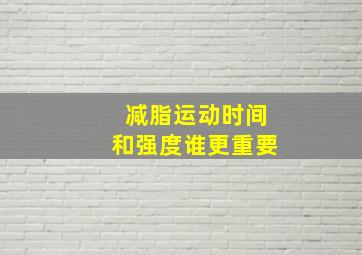 减脂运动时间和强度谁更重要