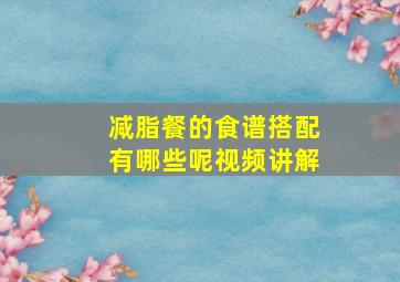 减脂餐的食谱搭配有哪些呢视频讲解