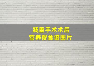 减重手术术后营养餐食谱图片