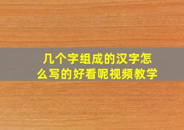 几个字组成的汉字怎么写的好看呢视频教学