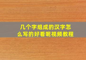 几个字组成的汉字怎么写的好看呢视频教程