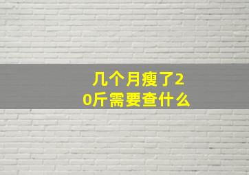 几个月瘦了20斤需要查什么