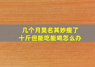 几个月莫名其妙瘦了十斤但能吃能喝怎么办