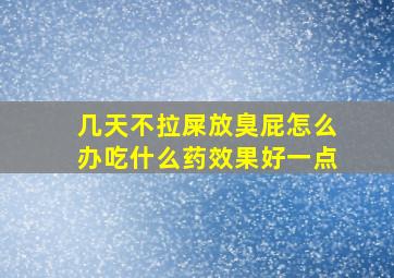 几天不拉屎放臭屁怎么办吃什么药效果好一点