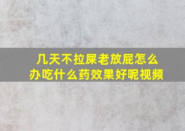 几天不拉屎老放屁怎么办吃什么药效果好呢视频