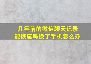 几年前的微信聊天记录能恢复吗换了手机怎么办