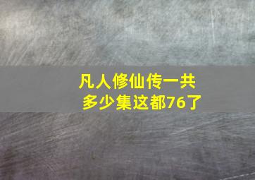 凡人修仙传一共多少集这都76了