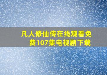 凡人修仙传在线观看免费107集电视剧下载