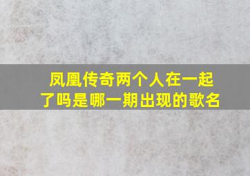 凤凰传奇两个人在一起了吗是哪一期出现的歌名