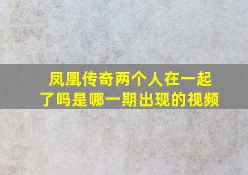 凤凰传奇两个人在一起了吗是哪一期出现的视频