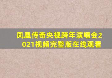 凤凰传奇央视跨年演唱会2021视频完整版在线观看