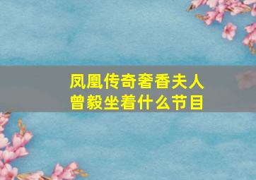 凤凰传奇奢香夫人曾毅坐着什么节目