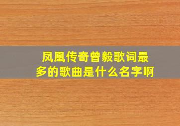 凤凰传奇曾毅歌词最多的歌曲是什么名字啊