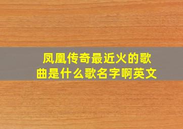 凤凰传奇最近火的歌曲是什么歌名字啊英文