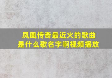 凤凰传奇最近火的歌曲是什么歌名字啊视频播放