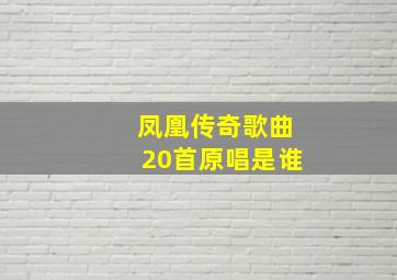 凤凰传奇歌曲20首原唱是谁