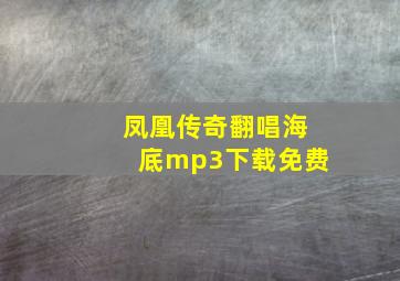 凤凰传奇翻唱海底mp3下载免费