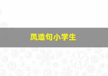 凤造句小学生