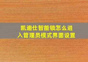 凯迪仕智能锁怎么进入管理员模式界面设置